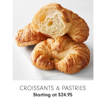 CROISSANTS & PASTRIES - Starting at $24.95