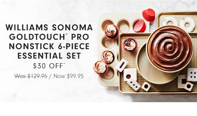 WILLIAMS SONOMA GOLDTOUCH® PRO NONSTICK 6-PIECE ESSENTIAL SET - $30 OFF*