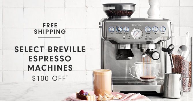 SELECT BREVILLE ESPRESSO MACHINES - $100 OFF*