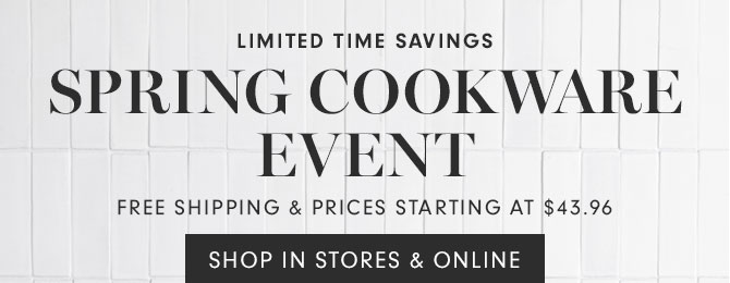 LIMITED TIME SAVINGS - Spring Cookware Event Free Shipping & Prices Starting at $43.96 - SHOP IN STORES & ONLINE