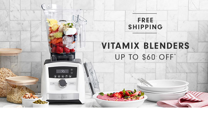 VITAMIX BLENDERS UP TO $60 OFF*