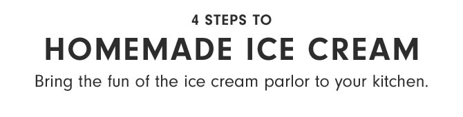 4 steps to Homemade Ice Cream - Bring the fun of the ice cream parlor to your kitchen.