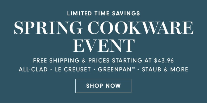 LIMITED TIME SAVINGS - SPRING COOKWARE EVENT - SHOP NOW