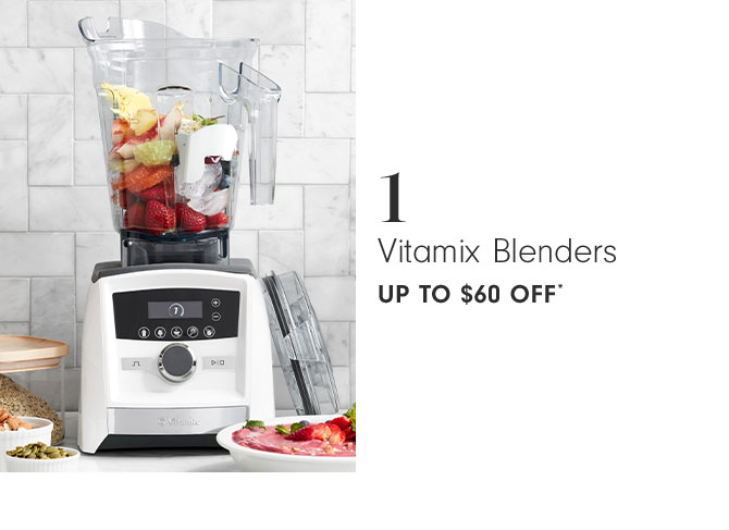 1 Vitamix Blenders Up to $60 OFF*