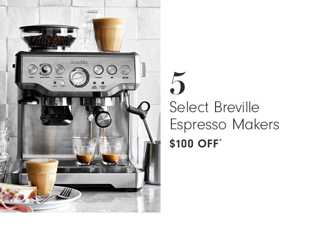 5 Select Breville Espresso Makers $100 OFF*