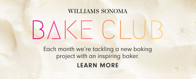 BAKE CLUB - Each month we're tackling a new baking project with an inspiring baker. LEARN MORE