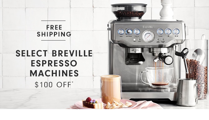 SELECT BREVILLE ESPRESSO MACHINES - $100 OFF*