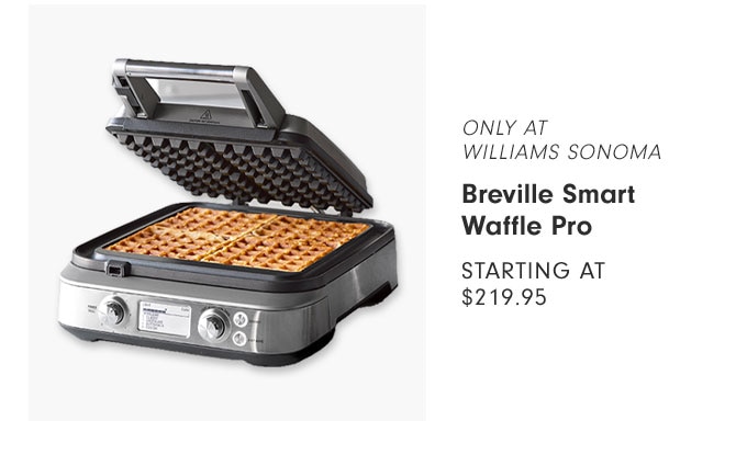 ONLY AT WILLIAMS SONOMA - Breville Smart Waffle Pro Starting at $219.95