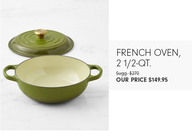 FRENCH OVEN, 2 1/2-QT. - OUR PRICE $149.95