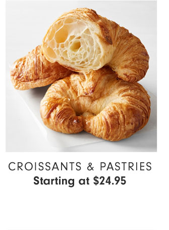 Croissants & Pastries Starting at $24.95