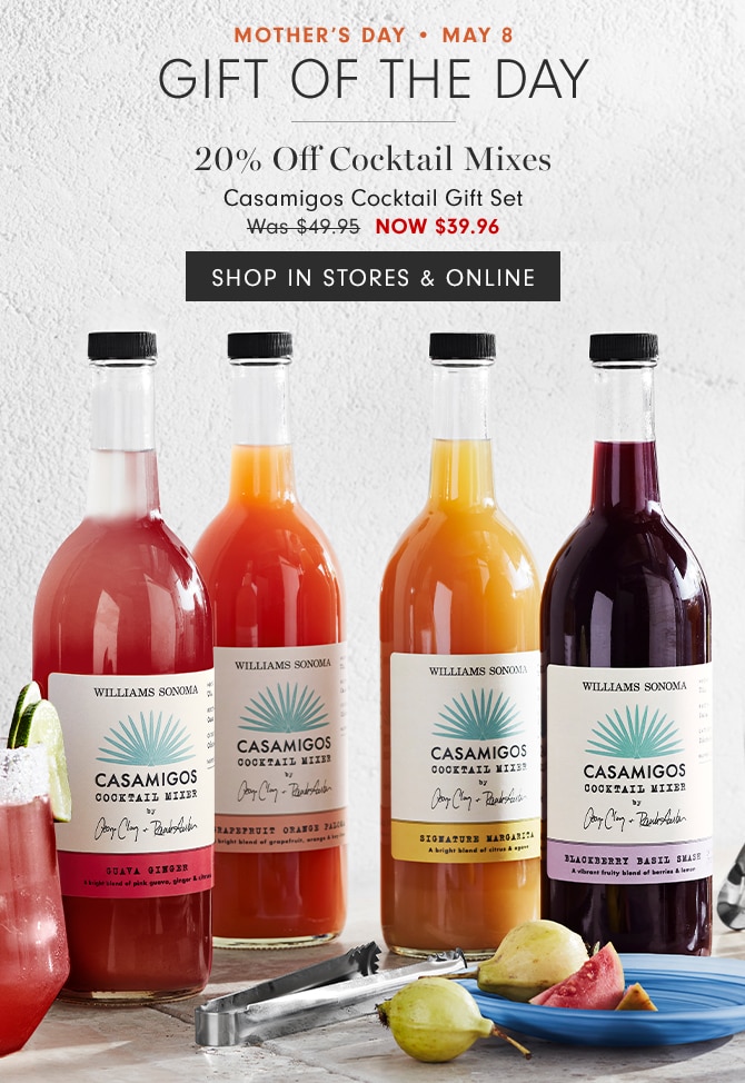 MOTHER’ DAY • MAY 8 - GIFT OF THE DAY - 20% Off Cocktail Mixes - Casamigos Cocktail Gift Set - NOW $39.96 - SHOP IN STORES & ONLINE