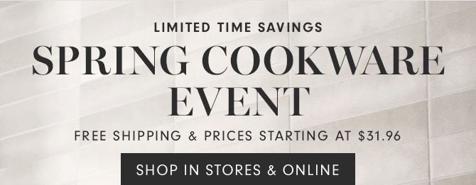 SPRING COOKWARE EVENT - SHOP IN STORES & ONLINE