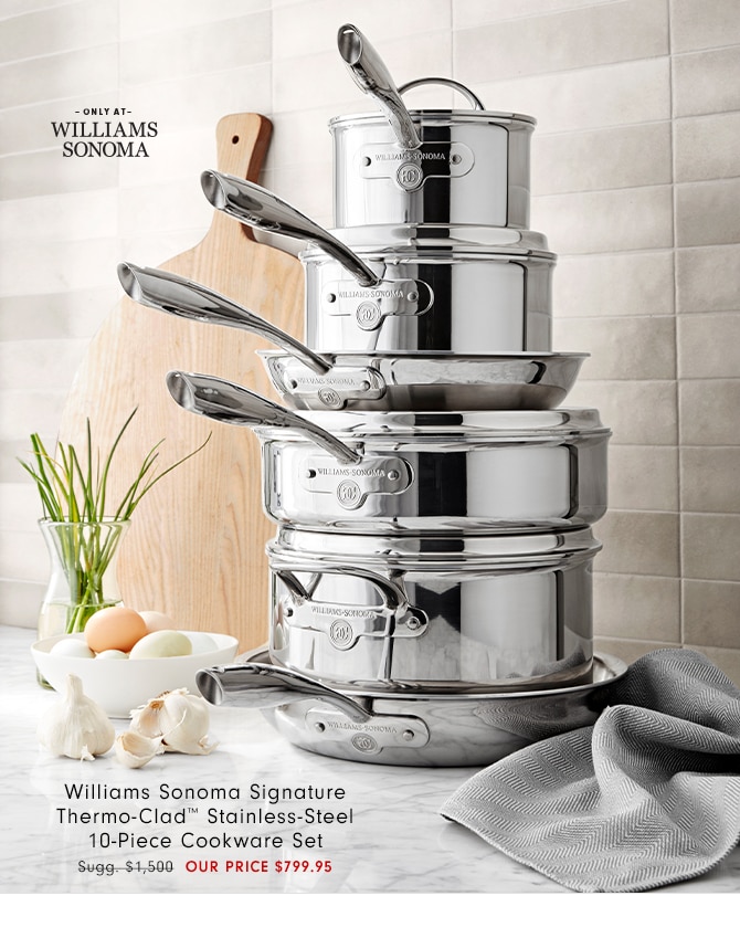 Williams Sonoma Signature Thermo-Clad™ Stainless-Steel 10-Piece Cookware Set - OUR PRICE $799.95