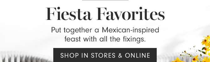 Fiesta Favorites - SHOP IN STORES & ONLINE