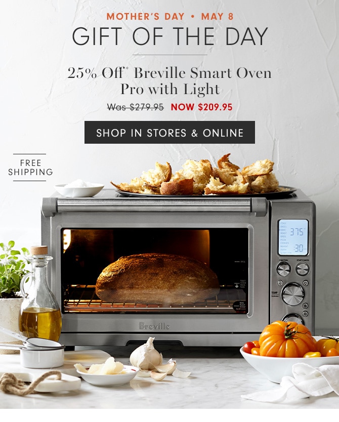 MOTHER'S DAY • May 8 Gift of the day - 25% Off* Breville Smart Oven Pro with Light NOW $209.95 - SHOP IN STORES & ONLINE