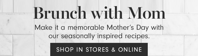 Brunch with Mom - SHOP IN STORES & ONLINE 