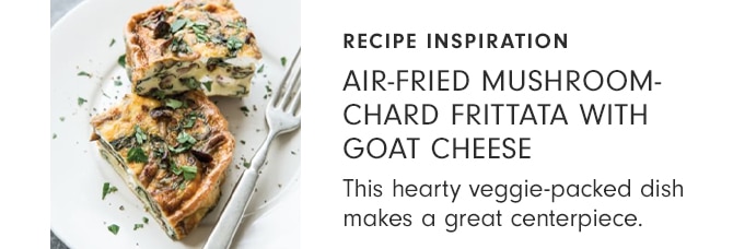 RECIPE INSPIRATION - Air-Fried Mushroom-Chard Frittata with Goat Cheese