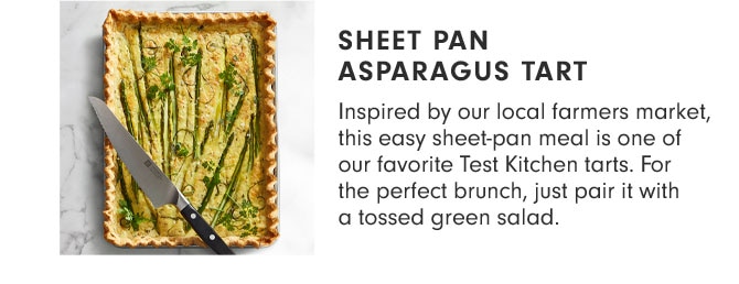 Sheet Pan Asparagus Tart - Inspired by our local farmers market, this easy sheet-pan meal is one of our favorite Test Kitchen tarts. For the perfect brunch, just pair it with a tossed green salad.