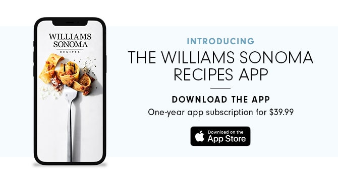 INTRODUCING THE WILLIAMS SONOMA RECIPES APP - Download the App