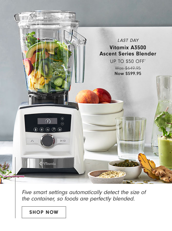 LAST DAY - Vitamix A3500 Ascent Series Blender UP TO $50 OFF* Now $599.95 - SHOP NOW