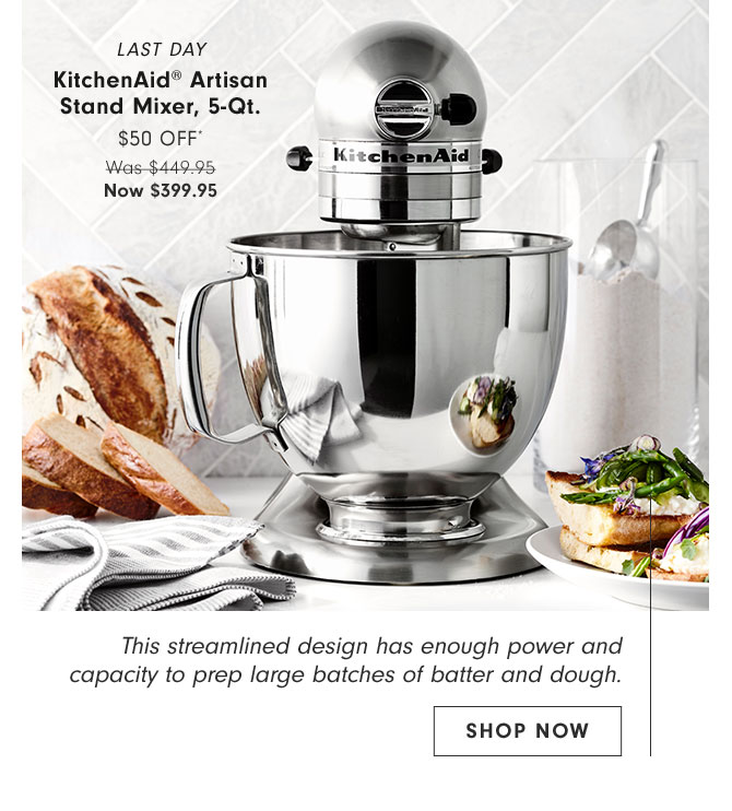 LAST DAY - KitchenAid® Artisan Stand Mixer, 5-Qt. $50 OFF* Now $399.95 - SHOP NOW