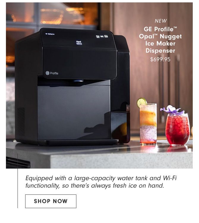 NEW GE Profile™ Opal™ Nugget Ice Maker Dispenser $699.95 - SHOP NOW