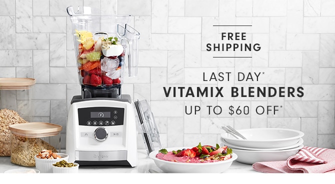 VITAMIX BLENDERS - UP TO $60 OFF*