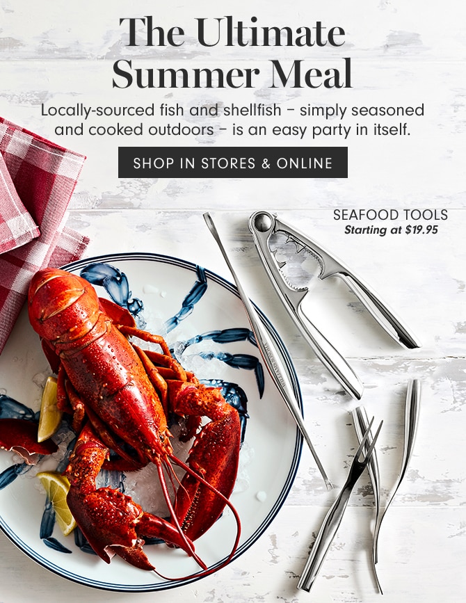 The Ultimate Summer Meal - SHOP IN STORES & ONLINE - Seafood Tools Starting at $19.95