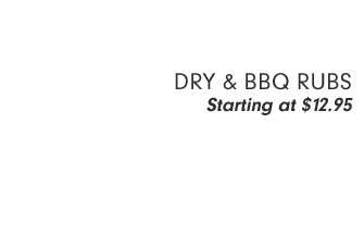 DRY BBQ RUBS Starting at $12.95 