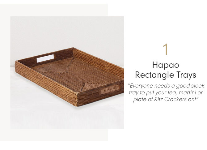 1 - Hapao Rectangle Trays “Everyone needs a good sleek tray to put your tea, martini or plate of Ritz Crackers on!”