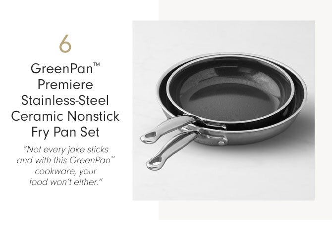 6 - GreenPan™ Premiere Stainless-Steel Ceramic Nonstick Fry Pan Set “Not every joke sticks and with this GreenPan™ cookware, your food won’t either.”