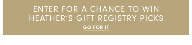 Enter for a chance to win Heather's Gift Registry Picks - GO FOR IT