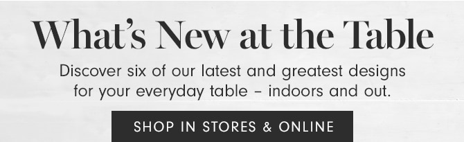 What’s New at the Table - SHOP IN STORES & ONLINE