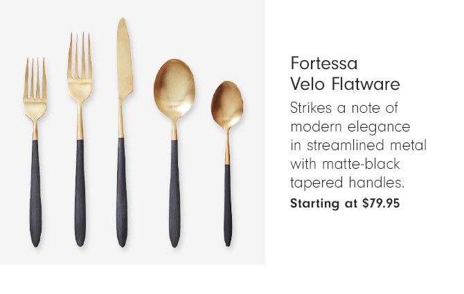 Fortessa Velo Flatware - Starting at $79.95