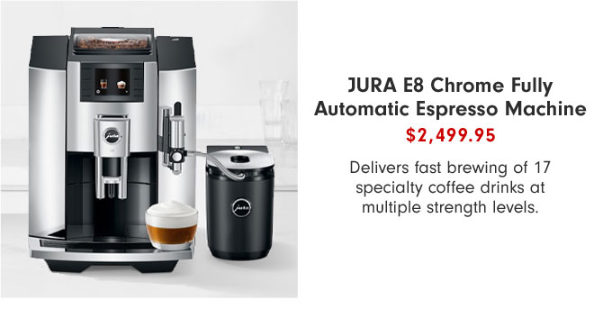 JURA E8 Chrome Fully Automatic Espresso Machine $2,499.95 - Delivers fast brewing of 17 specialty coffee drinks at multiple strength levels.