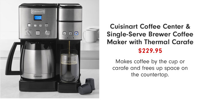 Cuisinart Coffee Center & Single-Serve Brewer Coffee Maker with Thermal Carafe $229.95 - Makes coffee by the cup or carafe and frees up space on the countertop.