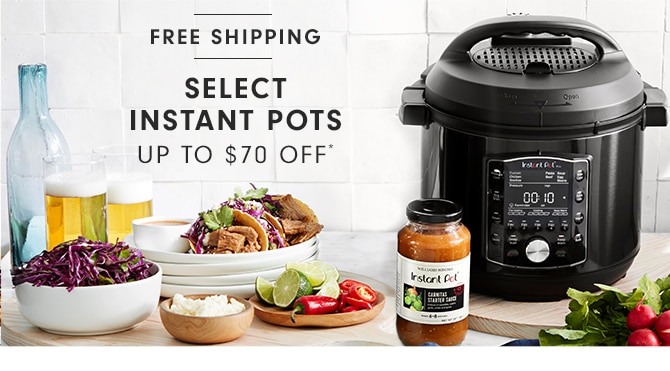 SELECT INSTANT POTS UP TO $70 OFF*