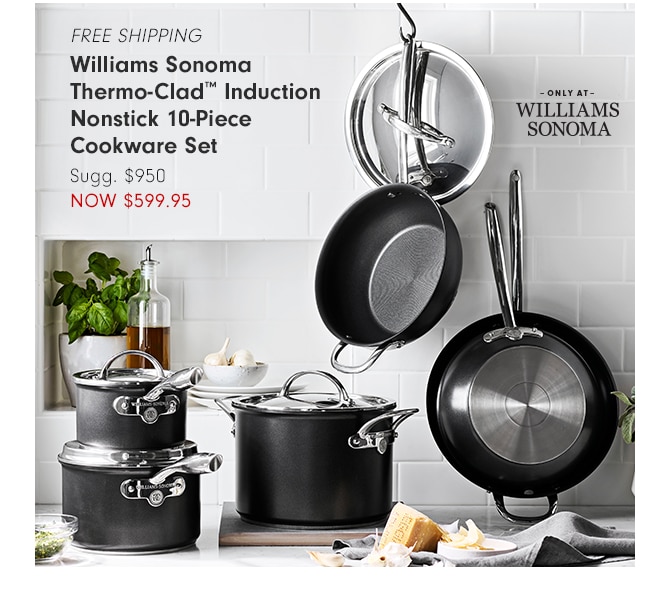 Williams Sonoma Thermo-Clad™ Induction Nonstick 10-Piece Cookware Set - NOW $599.95