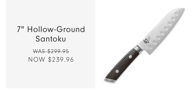 7" Hollow-Ground Santoku Now $239.96