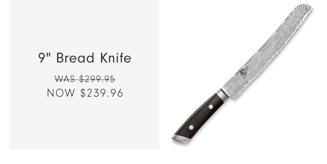 9" Bread Knife - Now $239.96