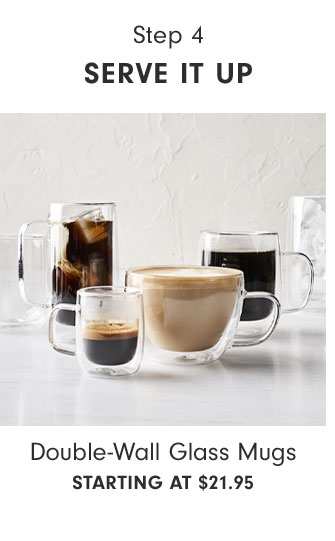 Step 4 - SERVE IT UP Double-Wall Glass Mugs Starting at $21.95