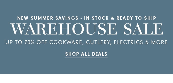 WAREHOUSE SALE - UP TO 70% OFF COOKWARE, CUTLERY, ELECTRICS & MORE - SHOP ALL DEALS