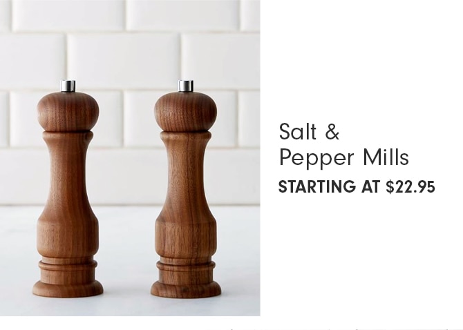 Salt & Pepper Mills - STARTING AT $22.95