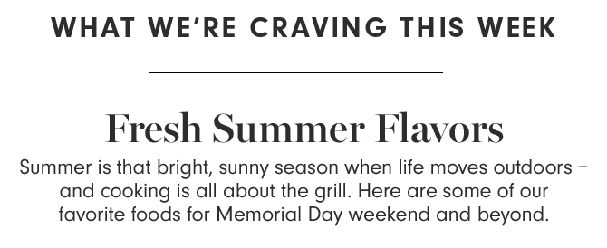 WHAT WE’RE CRAVING THIS WEEK - Fresh Summer Flavors