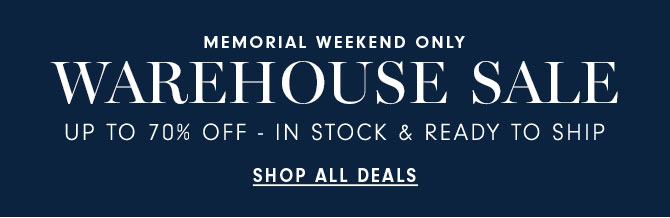 MEMORIAL WEEKEND ONLY - WAREHOUSE SALE - SHOP ALL DEALS