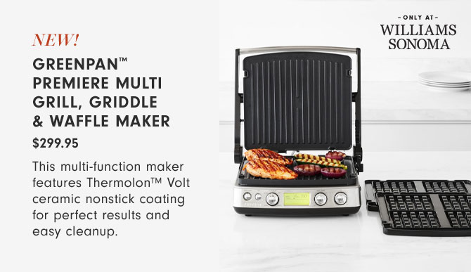 NEW! Greenpan™ Premiere Multi Grill, Griddle & Waffle Maker $299.95 - This multi-function maker features Thermolon™ Volt ceramic nonstick coating for perfect results and easy cleanup.