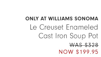 Only at Williams Sonoma - Le Creuset Enameled Cast Iron Soup Pot NOW $199.95