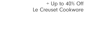 + Up to 40% Off Le Creuset Cookware