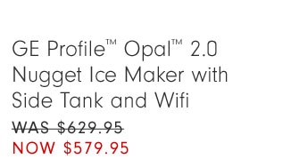 GE Profile™ Opal™ 2.0 Nugget Ice Maker with Side Tank and Wifi NOW $579.95