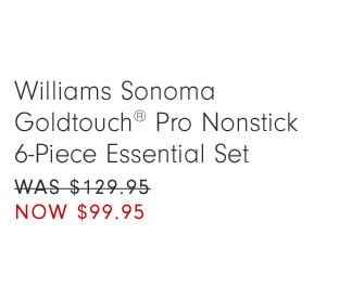 Williams Sonoma Goldtouch® Pro Nonstick 6-Piece Essential Set NOW $99.95